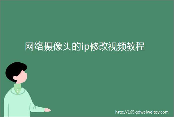 网络摄像头的ip修改视频教程